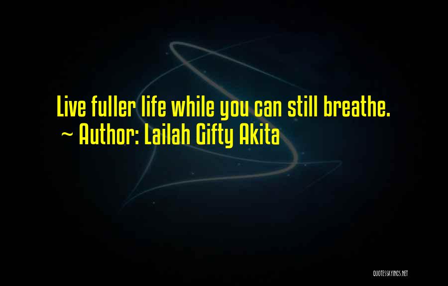 Lailah Gifty Akita Quotes: Live Fuller Life While You Can Still Breathe.