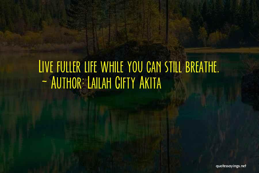 Lailah Gifty Akita Quotes: Live Fuller Life While You Can Still Breathe.