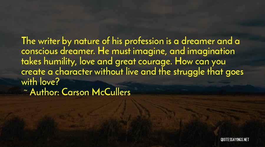 Carson McCullers Quotes: The Writer By Nature Of His Profession Is A Dreamer And A Conscious Dreamer. He Must Imagine, And Imagination Takes