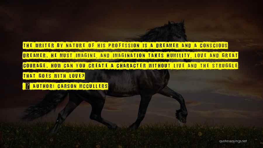 Carson McCullers Quotes: The Writer By Nature Of His Profession Is A Dreamer And A Conscious Dreamer. He Must Imagine, And Imagination Takes