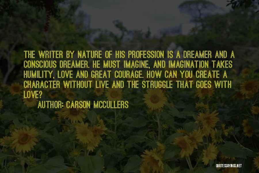 Carson McCullers Quotes: The Writer By Nature Of His Profession Is A Dreamer And A Conscious Dreamer. He Must Imagine, And Imagination Takes