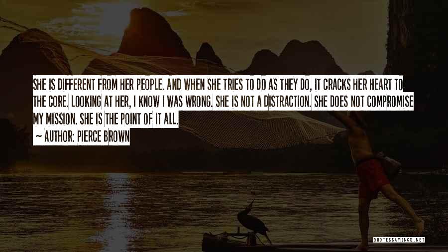 Pierce Brown Quotes: She Is Different From Her People. And When She Tries To Do As They Do, It Cracks Her Heart To