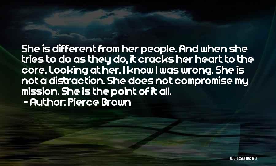 Pierce Brown Quotes: She Is Different From Her People. And When She Tries To Do As They Do, It Cracks Her Heart To