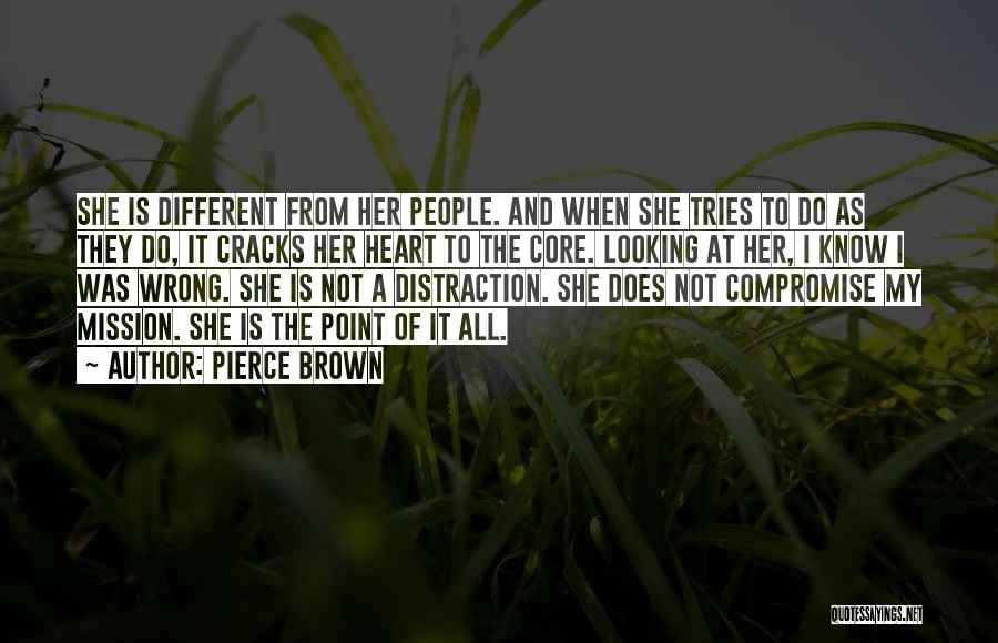 Pierce Brown Quotes: She Is Different From Her People. And When She Tries To Do As They Do, It Cracks Her Heart To