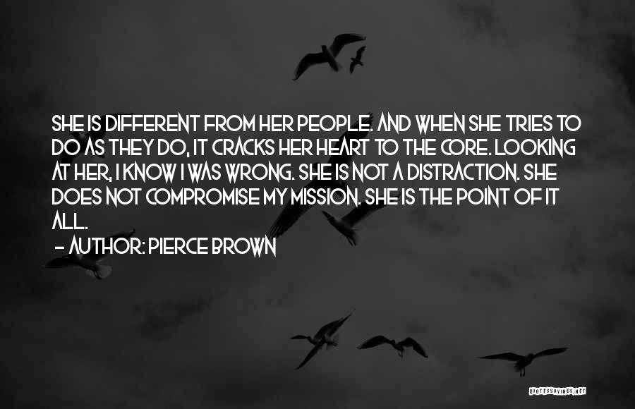 Pierce Brown Quotes: She Is Different From Her People. And When She Tries To Do As They Do, It Cracks Her Heart To