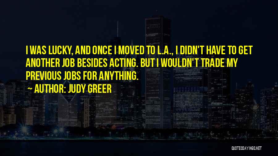 Judy Greer Quotes: I Was Lucky, And Once I Moved To L.a., I Didn't Have To Get Another Job Besides Acting. But I