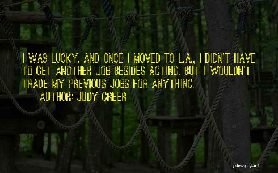 Judy Greer Quotes: I Was Lucky, And Once I Moved To L.a., I Didn't Have To Get Another Job Besides Acting. But I