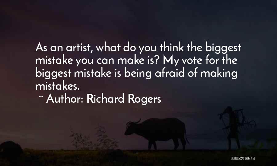Richard Rogers Quotes: As An Artist, What Do You Think The Biggest Mistake You Can Make Is? My Vote For The Biggest Mistake