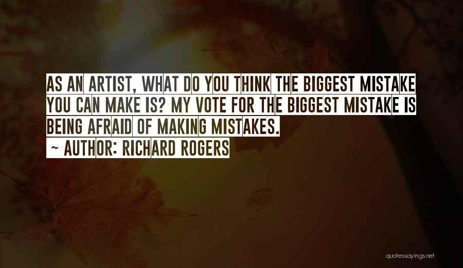 Richard Rogers Quotes: As An Artist, What Do You Think The Biggest Mistake You Can Make Is? My Vote For The Biggest Mistake