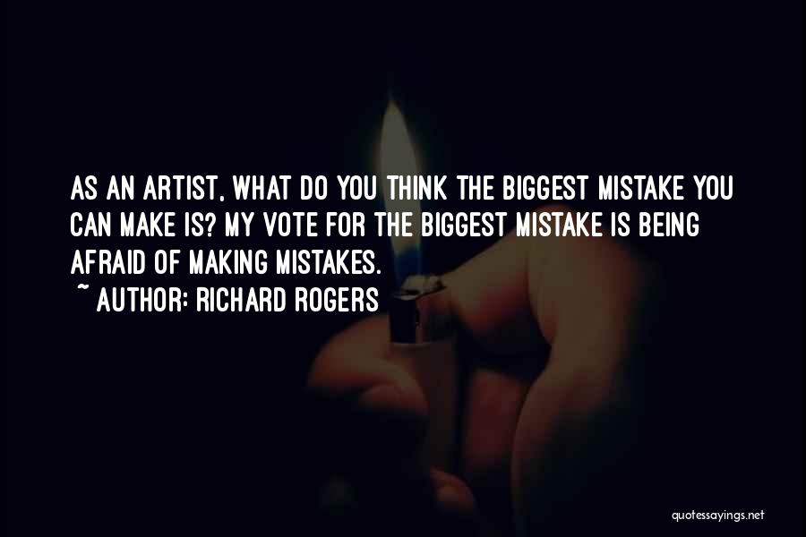 Richard Rogers Quotes: As An Artist, What Do You Think The Biggest Mistake You Can Make Is? My Vote For The Biggest Mistake