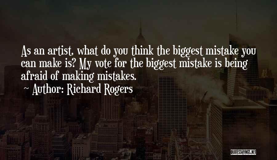 Richard Rogers Quotes: As An Artist, What Do You Think The Biggest Mistake You Can Make Is? My Vote For The Biggest Mistake