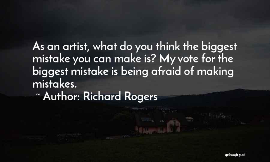 Richard Rogers Quotes: As An Artist, What Do You Think The Biggest Mistake You Can Make Is? My Vote For The Biggest Mistake