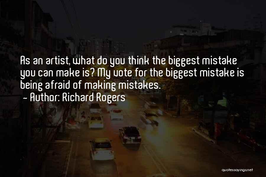 Richard Rogers Quotes: As An Artist, What Do You Think The Biggest Mistake You Can Make Is? My Vote For The Biggest Mistake