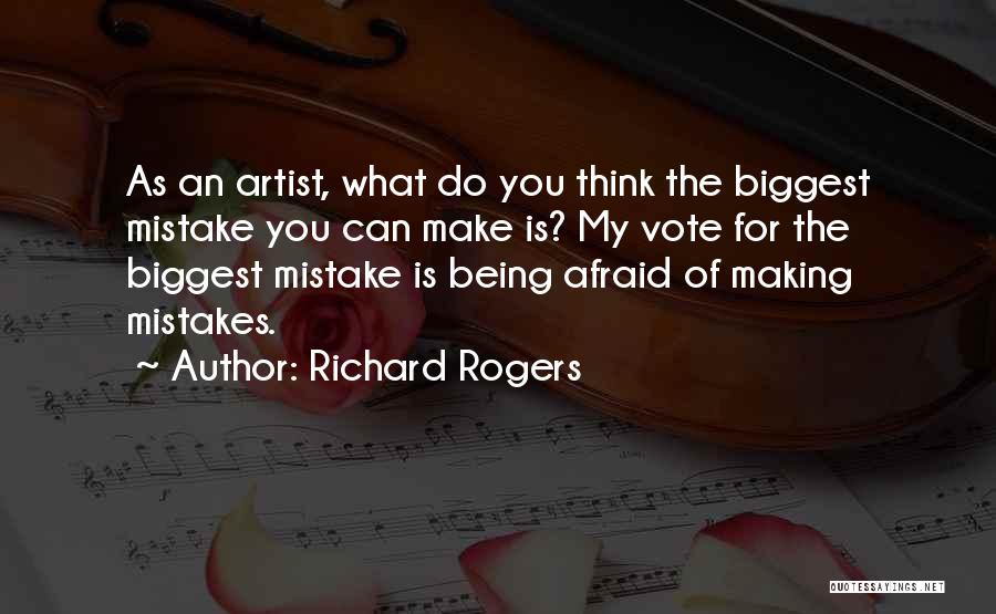 Richard Rogers Quotes: As An Artist, What Do You Think The Biggest Mistake You Can Make Is? My Vote For The Biggest Mistake