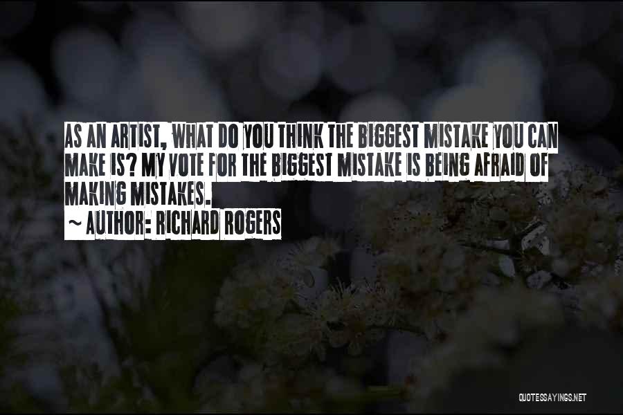 Richard Rogers Quotes: As An Artist, What Do You Think The Biggest Mistake You Can Make Is? My Vote For The Biggest Mistake