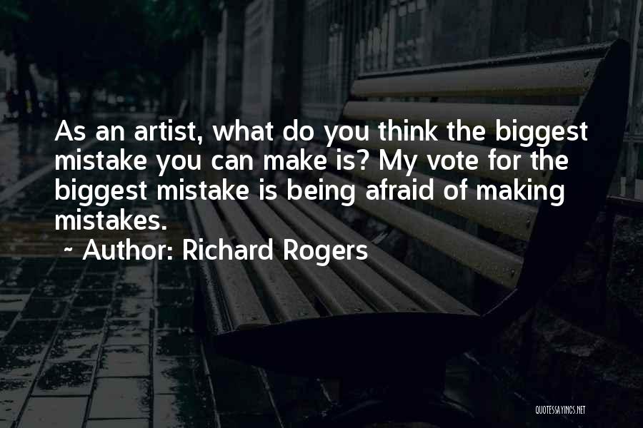 Richard Rogers Quotes: As An Artist, What Do You Think The Biggest Mistake You Can Make Is? My Vote For The Biggest Mistake