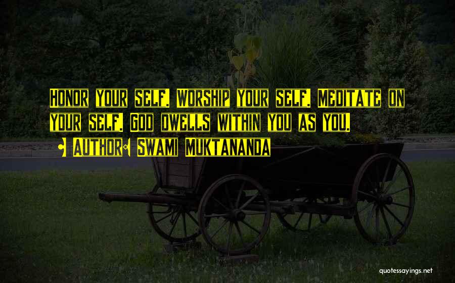 Swami Muktananda Quotes: Honor Your Self. Worship Your Self. Meditate On Your Self. God Dwells Within You As You.