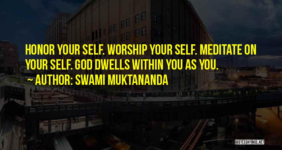 Swami Muktananda Quotes: Honor Your Self. Worship Your Self. Meditate On Your Self. God Dwells Within You As You.