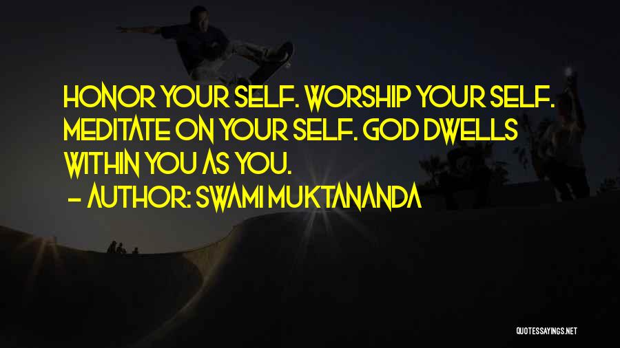 Swami Muktananda Quotes: Honor Your Self. Worship Your Self. Meditate On Your Self. God Dwells Within You As You.