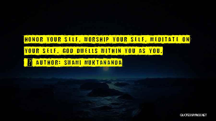 Swami Muktananda Quotes: Honor Your Self. Worship Your Self. Meditate On Your Self. God Dwells Within You As You.