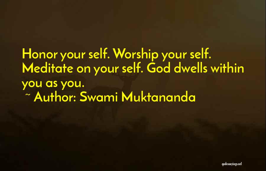 Swami Muktananda Quotes: Honor Your Self. Worship Your Self. Meditate On Your Self. God Dwells Within You As You.