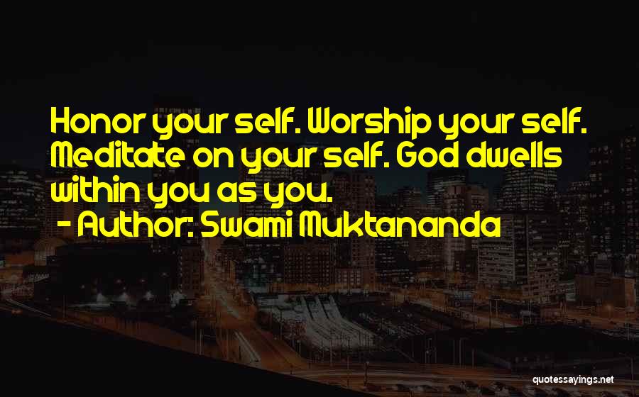 Swami Muktananda Quotes: Honor Your Self. Worship Your Self. Meditate On Your Self. God Dwells Within You As You.