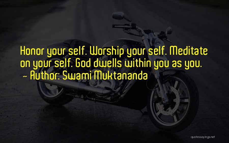 Swami Muktananda Quotes: Honor Your Self. Worship Your Self. Meditate On Your Self. God Dwells Within You As You.