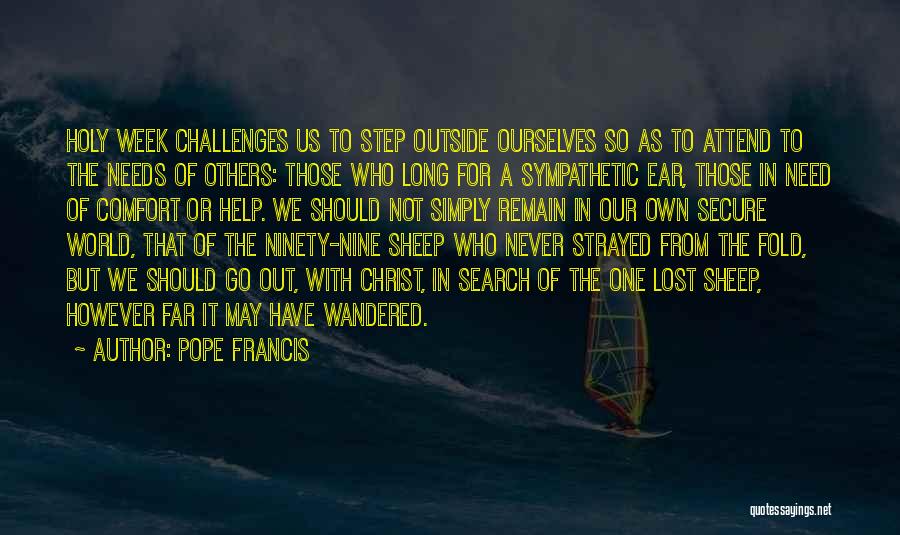 Pope Francis Quotes: Holy Week Challenges Us To Step Outside Ourselves So As To Attend To The Needs Of Others: Those Who Long