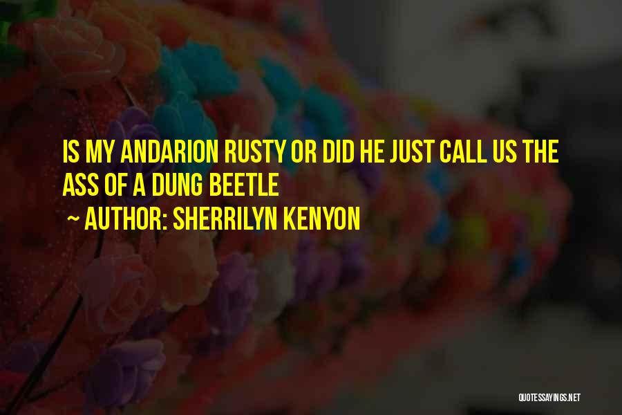 Sherrilyn Kenyon Quotes: Is My Andarion Rusty Or Did He Just Call Us The Ass Of A Dung Beetle