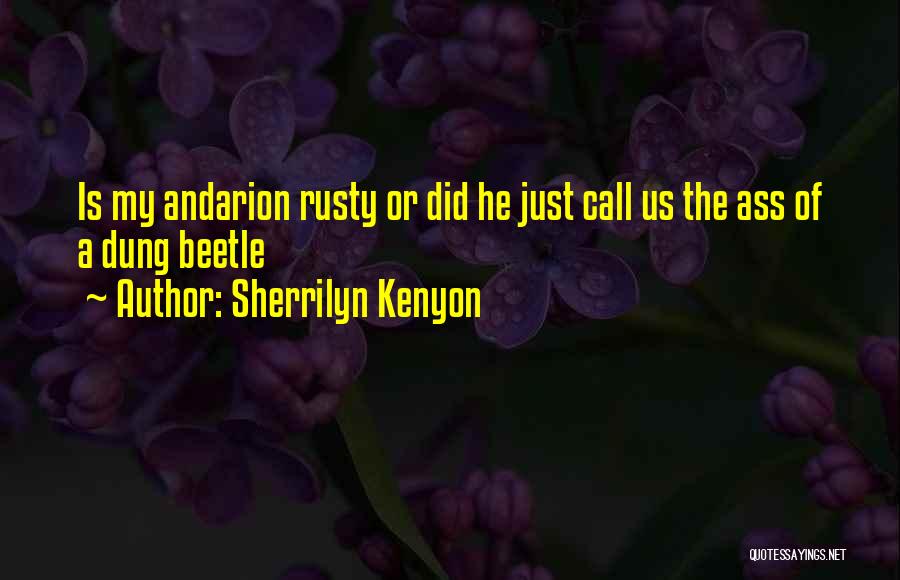 Sherrilyn Kenyon Quotes: Is My Andarion Rusty Or Did He Just Call Us The Ass Of A Dung Beetle