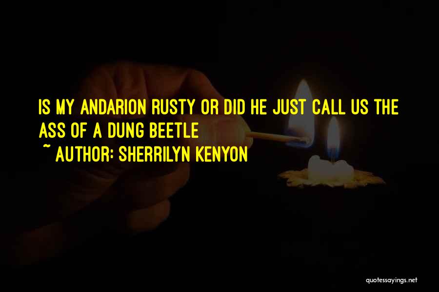 Sherrilyn Kenyon Quotes: Is My Andarion Rusty Or Did He Just Call Us The Ass Of A Dung Beetle