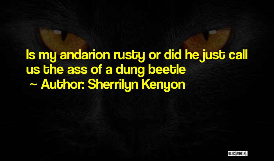 Sherrilyn Kenyon Quotes: Is My Andarion Rusty Or Did He Just Call Us The Ass Of A Dung Beetle