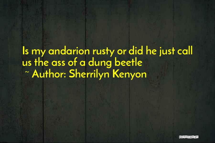 Sherrilyn Kenyon Quotes: Is My Andarion Rusty Or Did He Just Call Us The Ass Of A Dung Beetle
