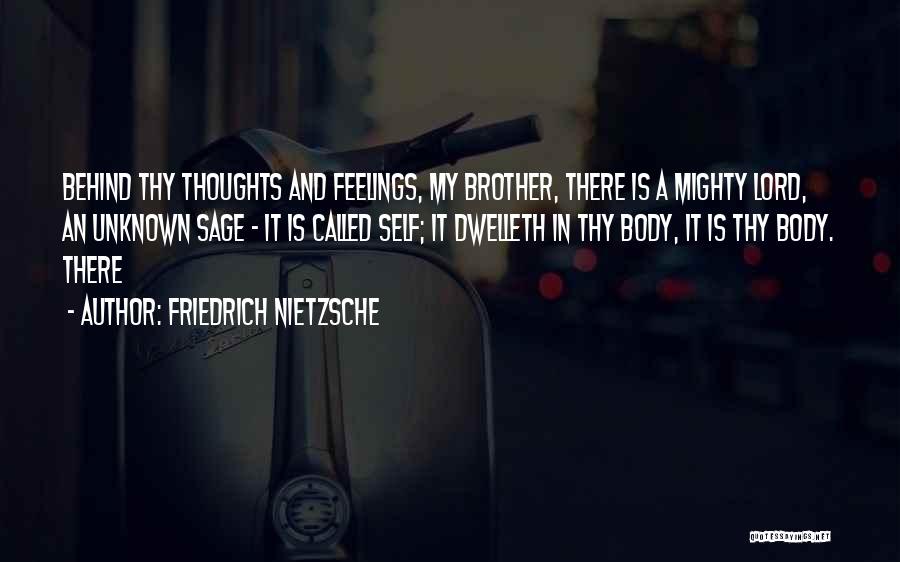 Friedrich Nietzsche Quotes: Behind Thy Thoughts And Feelings, My Brother, There Is A Mighty Lord, An Unknown Sage - It Is Called Self;