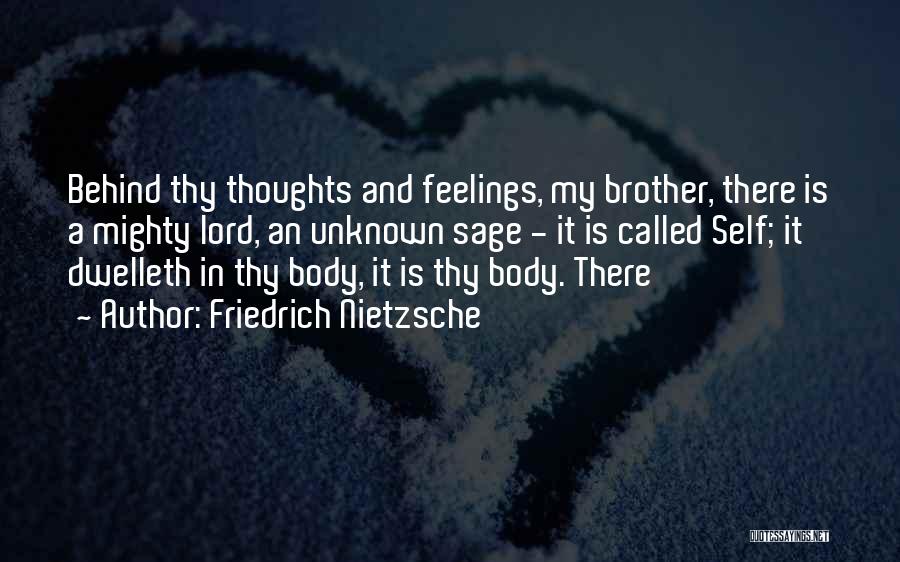 Friedrich Nietzsche Quotes: Behind Thy Thoughts And Feelings, My Brother, There Is A Mighty Lord, An Unknown Sage - It Is Called Self;