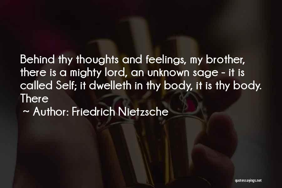 Friedrich Nietzsche Quotes: Behind Thy Thoughts And Feelings, My Brother, There Is A Mighty Lord, An Unknown Sage - It Is Called Self;