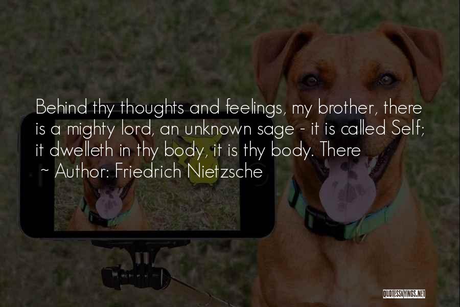 Friedrich Nietzsche Quotes: Behind Thy Thoughts And Feelings, My Brother, There Is A Mighty Lord, An Unknown Sage - It Is Called Self;