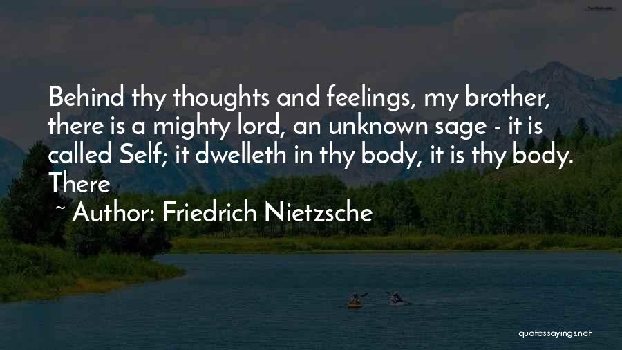 Friedrich Nietzsche Quotes: Behind Thy Thoughts And Feelings, My Brother, There Is A Mighty Lord, An Unknown Sage - It Is Called Self;