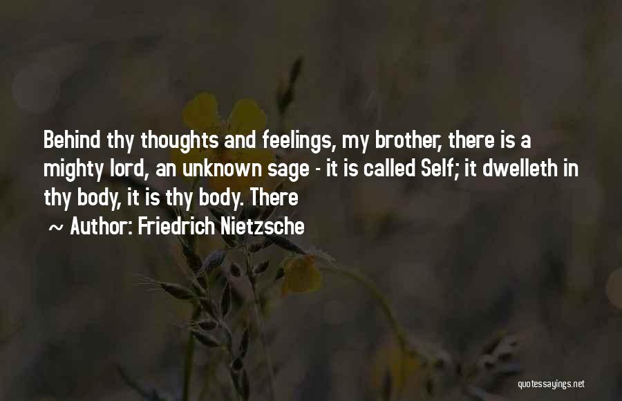 Friedrich Nietzsche Quotes: Behind Thy Thoughts And Feelings, My Brother, There Is A Mighty Lord, An Unknown Sage - It Is Called Self;