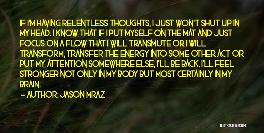 Jason Mraz Quotes: If I'm Having Relentless Thoughts, I Just Won't Shut Up In My Head. I Know That If I Put Myself