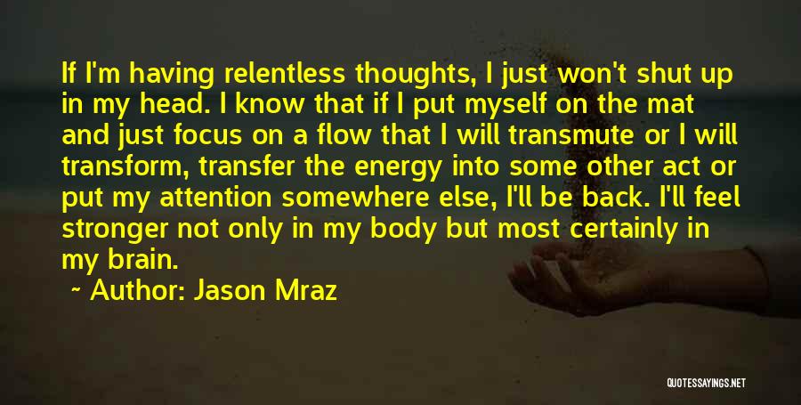 Jason Mraz Quotes: If I'm Having Relentless Thoughts, I Just Won't Shut Up In My Head. I Know That If I Put Myself