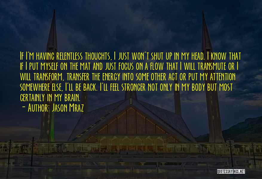 Jason Mraz Quotes: If I'm Having Relentless Thoughts, I Just Won't Shut Up In My Head. I Know That If I Put Myself