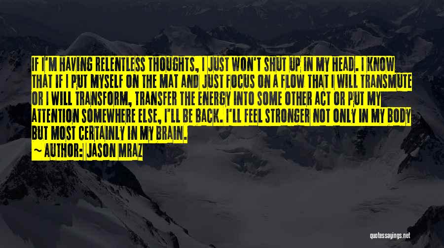 Jason Mraz Quotes: If I'm Having Relentless Thoughts, I Just Won't Shut Up In My Head. I Know That If I Put Myself