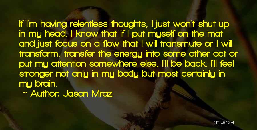 Jason Mraz Quotes: If I'm Having Relentless Thoughts, I Just Won't Shut Up In My Head. I Know That If I Put Myself