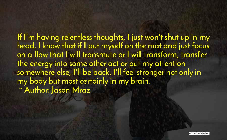 Jason Mraz Quotes: If I'm Having Relentless Thoughts, I Just Won't Shut Up In My Head. I Know That If I Put Myself