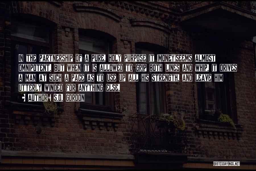 S.D. Gordon Quotes: In The Partnership Of A Pure, Holy Purpose It (money)seems Almost Omnipotent. But When It Is Allowed To Grip Both