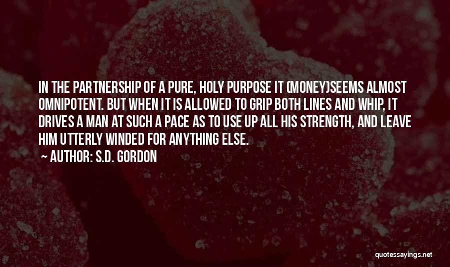 S.D. Gordon Quotes: In The Partnership Of A Pure, Holy Purpose It (money)seems Almost Omnipotent. But When It Is Allowed To Grip Both