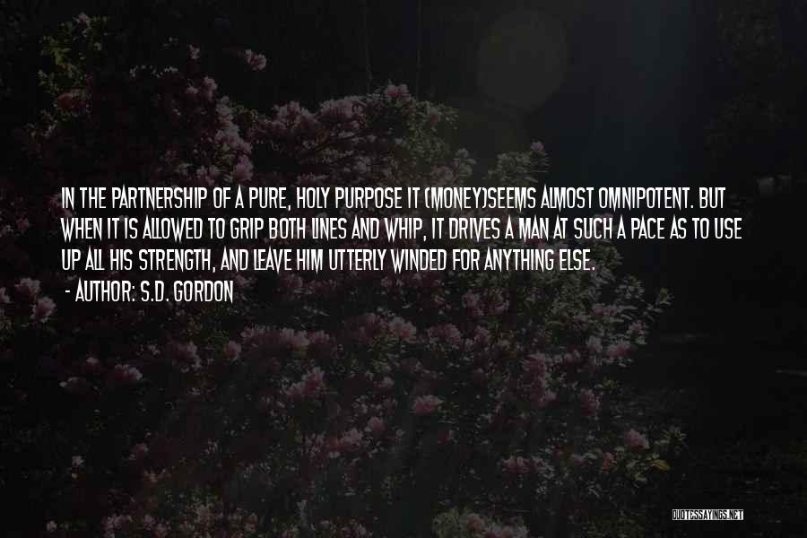S.D. Gordon Quotes: In The Partnership Of A Pure, Holy Purpose It (money)seems Almost Omnipotent. But When It Is Allowed To Grip Both