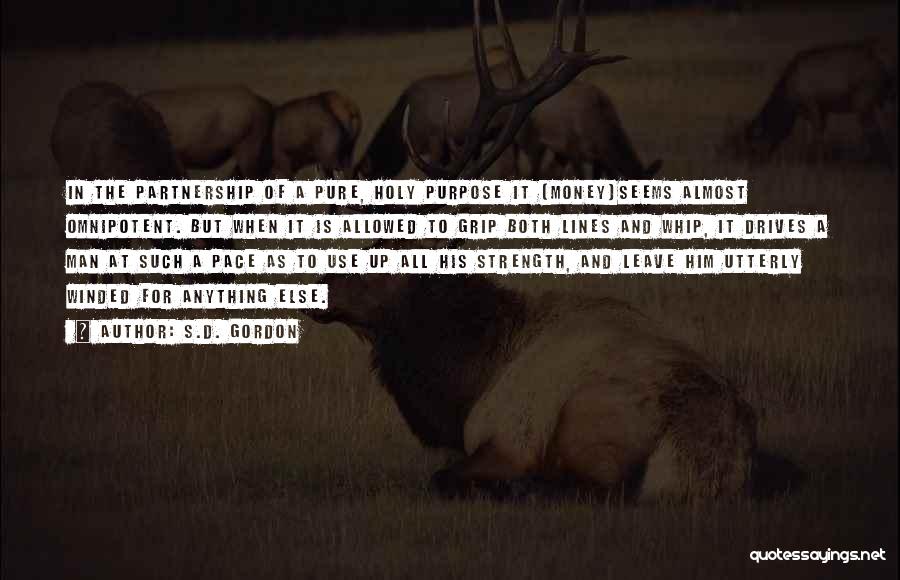 S.D. Gordon Quotes: In The Partnership Of A Pure, Holy Purpose It (money)seems Almost Omnipotent. But When It Is Allowed To Grip Both