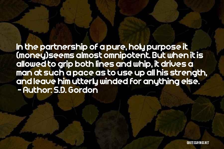 S.D. Gordon Quotes: In The Partnership Of A Pure, Holy Purpose It (money)seems Almost Omnipotent. But When It Is Allowed To Grip Both